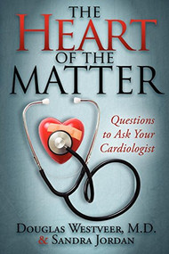 The Heart of the Matter (Questions to Ask Your Cardiologist) by Douglas Westveer, Sandra Jordan, 9781600376337
