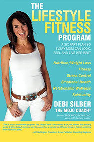 The Lifestyle Fitness Program (A Six Part Plan So Every Mom Can Look, Feel and Live Her Best) by Debi Silber, 9781600374272