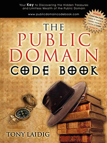 The Public Domain Code Book (Your Key to Discovering the Hidden Treasures and Limitless Wealth of the Public Domain) by Tony Laidig, 9781600371387