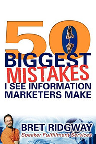 50 Biggest Mistakes (I See Information Marketers Make) by Bret Ridgway, 9781600378676