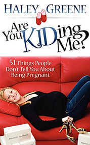 Are You KIDding Me? (51 Things People Don't Tell You About Being Pregnant) by Haley Greene, 9781600377624