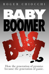 Baby Boomer Bust? (How the Generation of Promise Became the Generation of Panic) by Roger Chiocchi, 9781600377518
