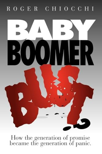 Baby Boomer Bust? (How the Generation of Promise Became the Generation of Panic) by Roger Chiocchi, 9781600377518