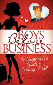 Boys Before Business (The Single Girl's Guide to Having It All) by Kimberly Mylls, Jennifer Wilkov, 9781600377075