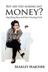But Are You Making Any Money? (Stop Being Busy and Start Creating Cash) by Marley Majcher, 9781600377761
