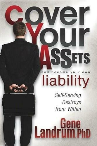 Cover Your Assets and Become Your Own Liability (Self-Serving Destroys from Within) by Gene Landrum, 9781600376573
