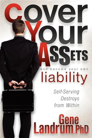 Cover Your Assets and Become Your Own Liability (Self-Serving Destroys from Within) by Gene Landrum, 9781600376573