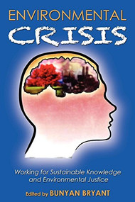 Environmental Crisis or Crisis of Epistemology? (Working for Sustainable Knowledge and Environmental Justice) by Bunyan Bryant, 9781600378409