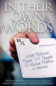 In Their Own Words (12,000 Physicians Reveal Their Thoughts On Medical Practice in America) by Phillip Miller, Louis Goodman, Tim Norbeck, 9781600377303