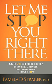 Let Me Stop You Right There (And 28 Other Lines Every CEO, Manager, and Supervisor Should Know) by Pamela D. Straker, 9781600376955