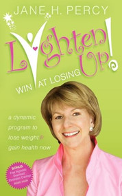 Lighten Up: Win at Losing (A Dynamic Program to Lose Weight and Gain Health Now) by Jane Percy, 9781600377730