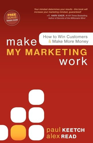 Make My Marketing Work (How to Win Customers & Make More Money) by Alex Read, Paul Keetch, 9781600377532