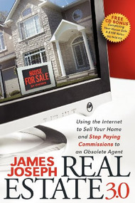 Real Estate 3.0 (Using the Internet to Sell Your Home and Stop Paying Commissions to an Obsolete Agent) by James Joseph, 9781600376061