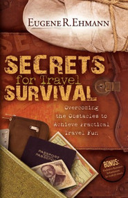 Secrets for Travel Survival (Overcoming the Obstacles to Achieve Practical Travel Fun) by Eugene Ehmann, 9781600374654
