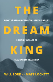 The Dream King (How the Dream of Martin Luther King, Jr. Is Being Fulfilled to Heal Racism in America) by Will Ford, Matt Lockett, 9781947165656