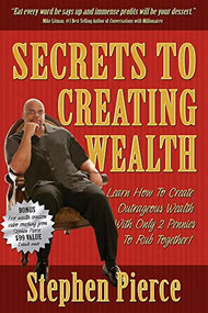 Secrets to Creating Wealth (Learn How to Create Outrageous Wealth with Only Two Pennies to Rub Together) by Stephen Pierce, 9781933596419
