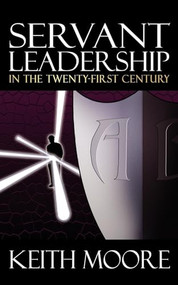 Servant Leadership in the Twenty-First Century by Keith Moore, 9781933596297