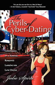 The Perils of Cyber-Dating (Confessions of a Hopeful Romantic Looking for Love Online) by Julie Spira, 9781600375699