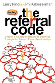 The Referral Code (Unlock a Constant Stream of Business Through the Power of Your Relationships) by Larry Pinci, Phil Glosserman, 9781600377471