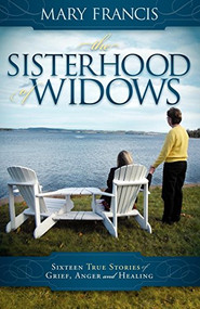 The Sisterhood of Widows (Sixteen True Stories of Grief, Anger and Healing) by Mary Francis, 9781600377792