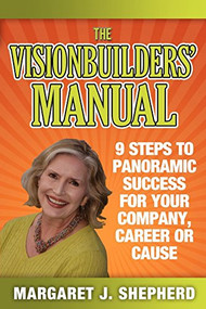 The Visionbuilders' Manual (9 Steps To Panormamic Success For Your Company, Career Or Cause) by Margaret J Shepherd, 9781600377501
