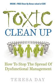 Toxic Clean Up (How to Stop the Spread of Dysfunctional Management) by Teresa Day, 9781600373862