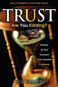 Trust Are You Kidding? (Pitfalls of the Current Trust System Exposed: How to Establish a Trust That Works!) by Sue Farley, 9781600374982
