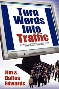 Turn Your Words Into Traffic (Finally! the Secret to Non-Stop Free Targeted Website Traffic) by Jim Edwards, Dallas Edwards, 9781600371516