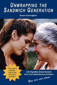 Unwrapping the Sandwich Generation. Life Vignettes about Seniors & Their Adult Boomer Children by Susan Cunningham, 9781933596006