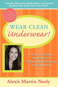 Wear Clean Underwear! (A Fast, Fun, Friendly and Essential Guide to Legal Planning for Busy Parents) by Alexis Martin Neely, 9781600374418