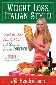 Weight Loss, Italian-Style! (Ditch the Diet, Pass the Pasta, and Drop the Pounds Forever) by Jill Hendrickson, 9781600375477