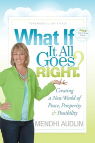 What If It All Goes Right? (Creating a New World of Peace, Prosperity & Possibility) by Mendhi Audlin, 9781600377525