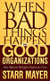 When Bad Things Happen to Good Organizations (How Effective Manager's Prepare for Crisis) by Starr Mayer, 9781600378614