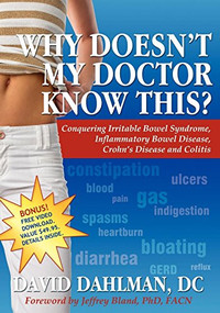 Why Doesn't My Doctor Know This? (Conquering Irritable Bowel Syndromne, Inflammatory Bowel Disease, Crohn's Disease and Colitis) by David Dahlman, 9781600373169