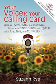 Your Voice Is Your Calling Card (How to Power-Charge Your Voice, Boost Your Confidence, and Speak with Joy, Ease, and Conviction) by Suzann Rye, 9781600375675