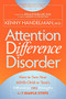 Attention Difference Disorder (How to Turn Your ADHD Child or Teen's Differences into Strengths in 7 Simple Steps) by Kenny Handelman, 9781600378881