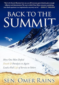Back to the Summit (How One Man Defied Death & Paralysis to Again Lead a Full Life of Service to Others) by Sen. Omer Rains, 9781614480945