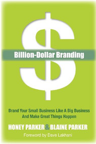 Billion-Dollar Branding (Brand Your Small Business Like a Big Business and Great Things Happen) by Honey Parker, Blaine Parker, 9781614482727