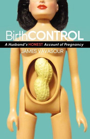 BirthCONTROL (A Husband's Honest Account of Pregnancy) by James Vavasour, 9781614483403