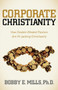 Corporate Christianity (How Double Minded Pastors Are Hi-Jacking Christianity) by Bobby E. Mills, 9781614483724