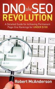 DNO the SEO Revolution (A Detailed Guide for Achieving Permanent Page-One Rankings for Under $100) by Robert McAnderson, 9781614480693