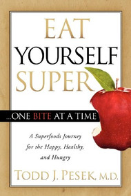 Eat Yourself Super One Bite at a Time (A Superfoods Journey for the Happy, Healthy, and Hungry) by Todd Pesek, 9781614481676