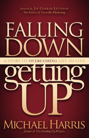 Falling Down Getting Up (A Story of Overcoming Life to Live) by Michael Harris, Jay Conrad Levinson, 9781614482352