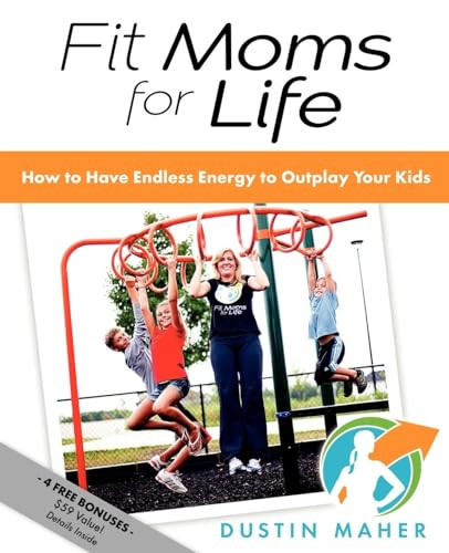 Fit Moms For Life (How To Have Endless Energy To Outplay Your Kids) by Dustin Maher, 9781614480808