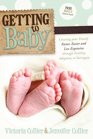 Getting to Baby (Creating your Family Faster, Easier and Less Expensive through Fertility, Adoption, or Surrogacy) by Victoria Collier, Jennifer Collier, 9780982859094