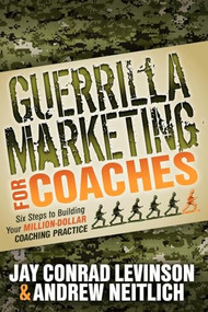 Guerrilla Marketing for Coaches (Six Steps to Building Your Million-Dollar Coaching Practice) by Jay Conrad Levinson, Andrew Neitlich, 9781614481560