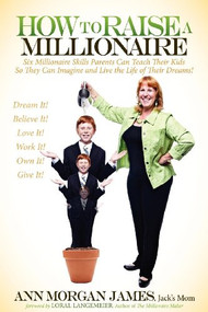 How to Raise a Millionaire (Six Millionaire Skills Parents Can Teach Their Kids So They Can Imagine and Live the Life of Their Dreams!) by Ann Morgan James, 9781614482468