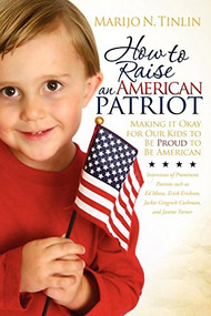 How to Raise an American Patriot (Making it Okay for Our Kids to Be Proud to Be American) by Marijo N. Tinlin, 9781600379505