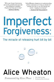Imperfect Forgiveness (The Miracle of Releasing Hurt Bit By Bit) by Alice Wheaton, 9781600377785