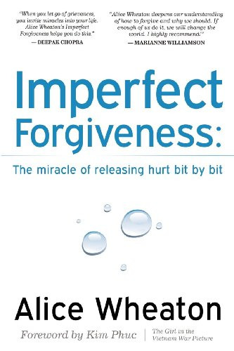 Imperfect Forgiveness (The Miracle of Releasing Hurt Bit By Bit) by Alice Wheaton, 9781600377785